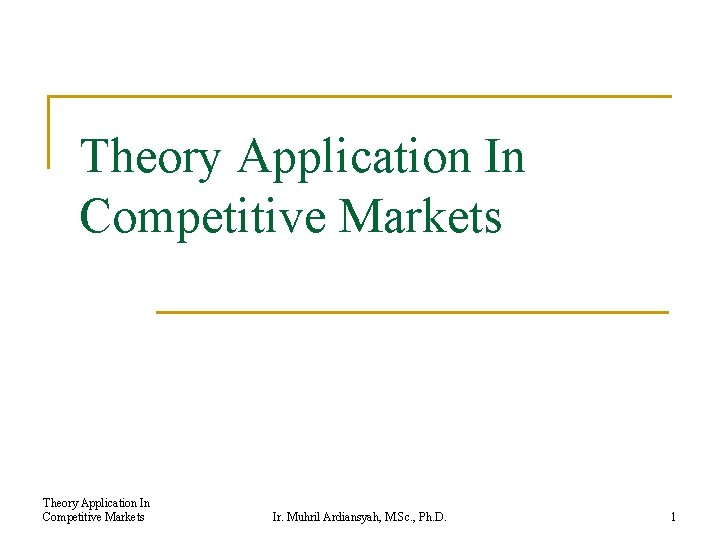 Theory Application In Competitive Markets Ir. Muhril Ardiansyah, M. Sc. , Ph. D. 1