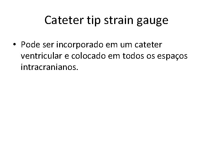 Cateter tip strain gauge • Pode ser incorporado em um cateter ventricular e colocado