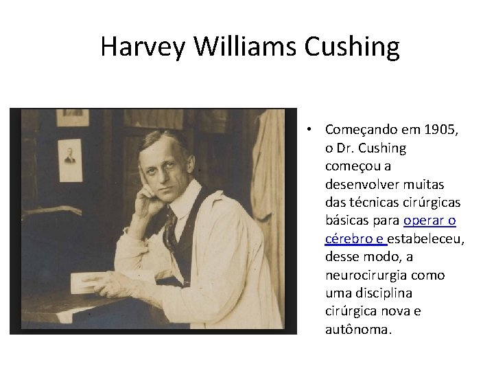 Harvey Williams Cushing • Começando em 1905, o Dr. Cushing começou a desenvolver muitas