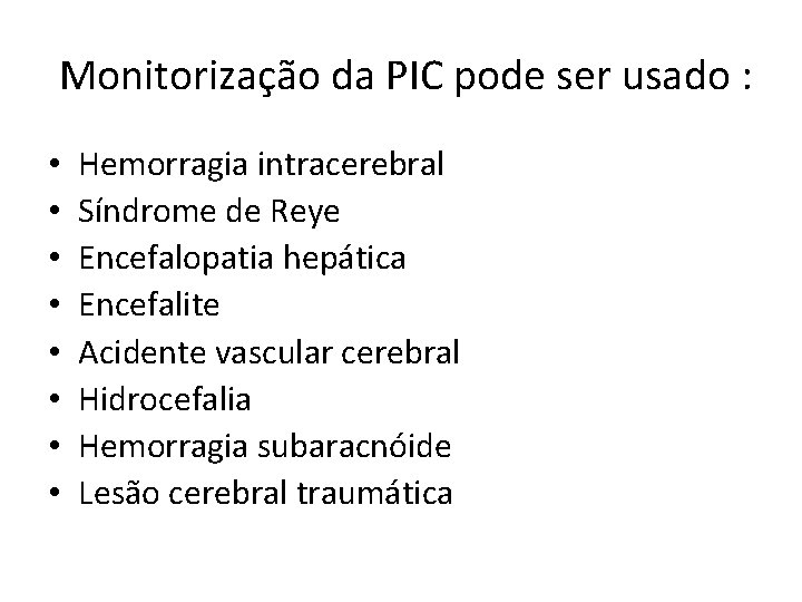 Monitorização da PIC pode ser usado : • • Hemorragia intracerebral Síndrome de Reye