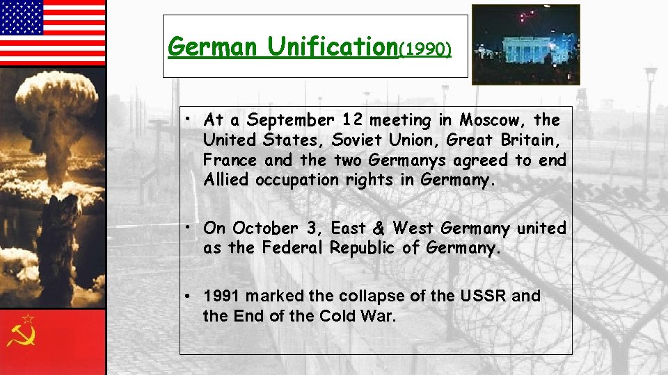 German Unification(1990) • At a September 12 meeting in Moscow, the United States, Soviet