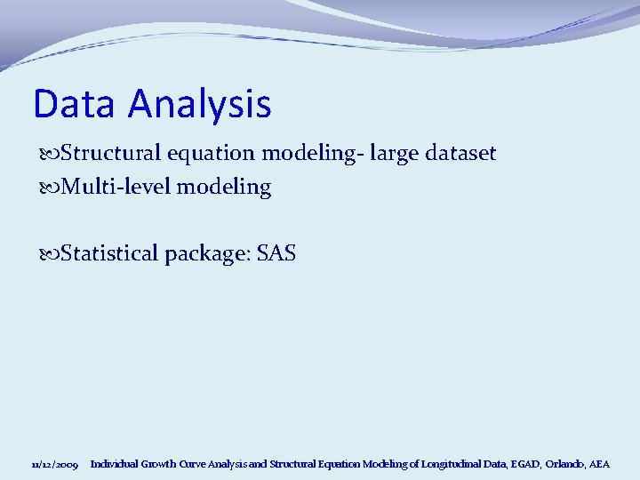 Data Analysis Structural equation modeling- large dataset Multi-level modeling Statistical package: SAS 11/12/2009 Individual Data Analysis Structural equation modeling- large dataset Multi-level modeling Statistical package: SAS 11/12/2009 Individual