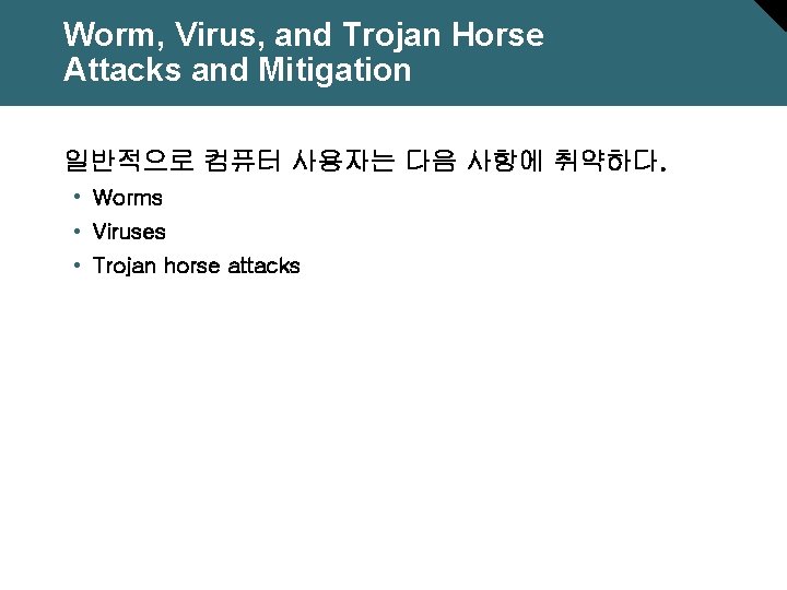 Worm, Virus, and Trojan Horse Attacks and Mitigation 일반적으로 컴퓨터 사용자는 다음 사항에 취약하다.