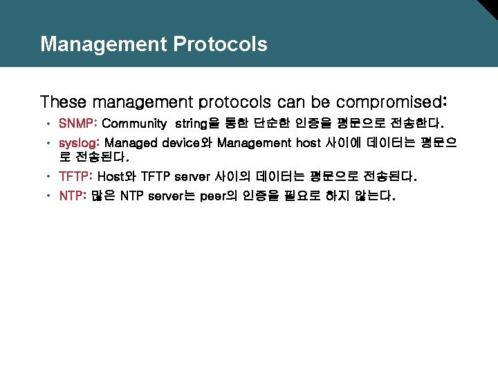 Management Protocols These management protocols can be compromised: • SNMP: Community string을 통한 단순한