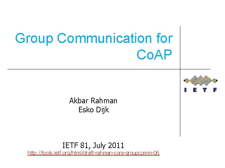 Group Communication for Co. AP Akbar Rahman Esko Dijk IETF 81, July 2011 http: