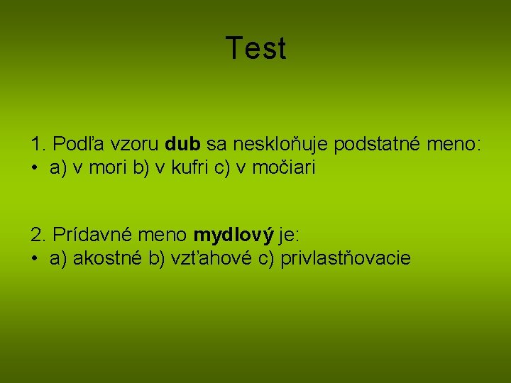 Test 1. Podľa vzoru dub sa neskloňuje podstatné meno: • a) v mori b)