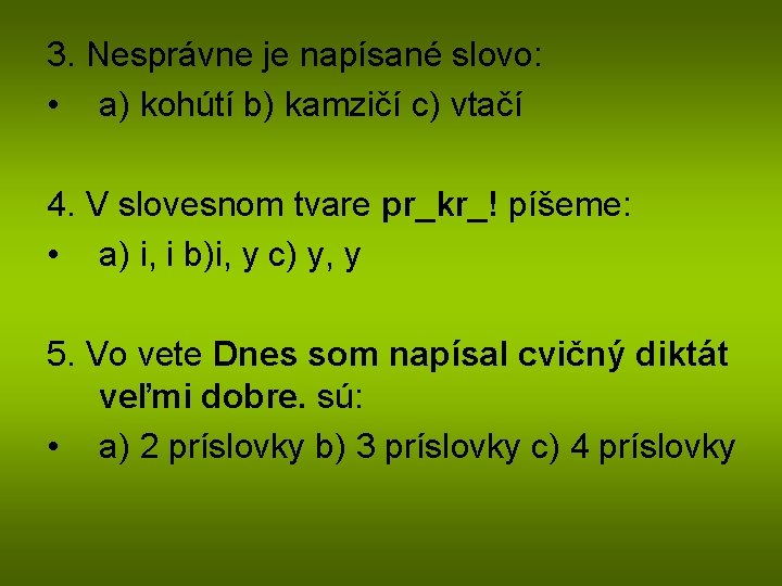 3. Nesprávne je napísané slovo: • a) kohútí b) kamzičí c) vtačí 4. V