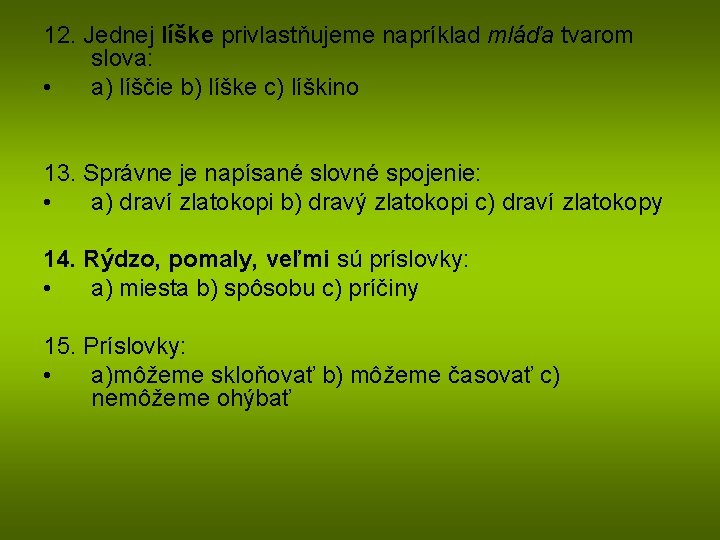 12. Jednej líške privlastňujeme napríklad mláďa tvarom slova: • a) líščie b) líške c)