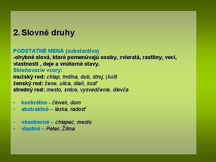 2. Slovné druhy PODSTATNÉ MENÁ (substantíva) -ohybné slová, ktoré pomenúvajú osoby, zvieratá, rastliny, veci,