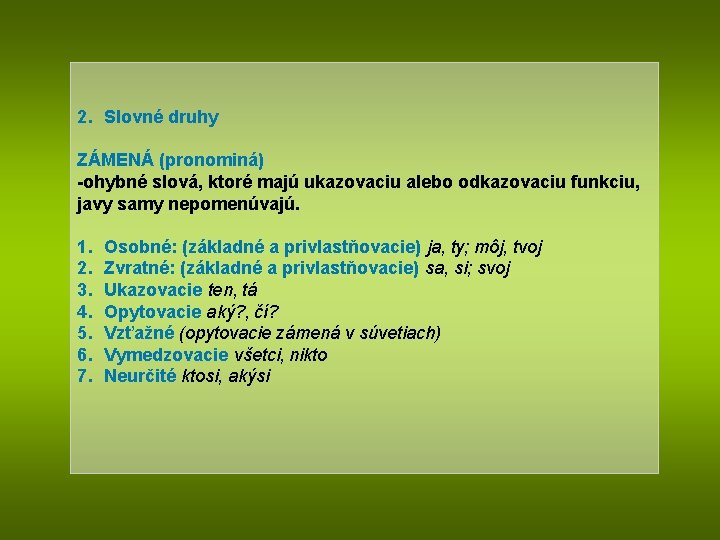 2. Slovné druhy ZÁMENÁ (pronominá) -ohybné slová, ktoré majú ukazovaciu alebo odkazovaciu funkciu, javy