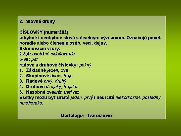 2. Slovné druhy ČÍSLOVKY (numeráliá) -ohybné i neohybné slová s číselným významom. Označujú počet,