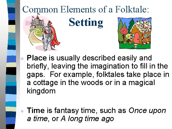Common Elements of a Folktale: Setting ● Place is usually described easily and briefly,