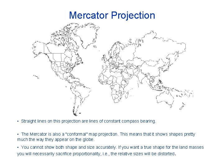 Mercator Projection • Straight lines on this projection are lines of constant compass bearing.