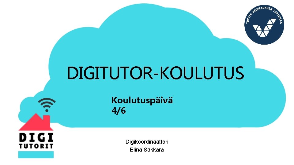 DIGITUTOR-KOULUTUS Koulutuspäivä 4/6 Digikoordinaattori Elina Sakkara 