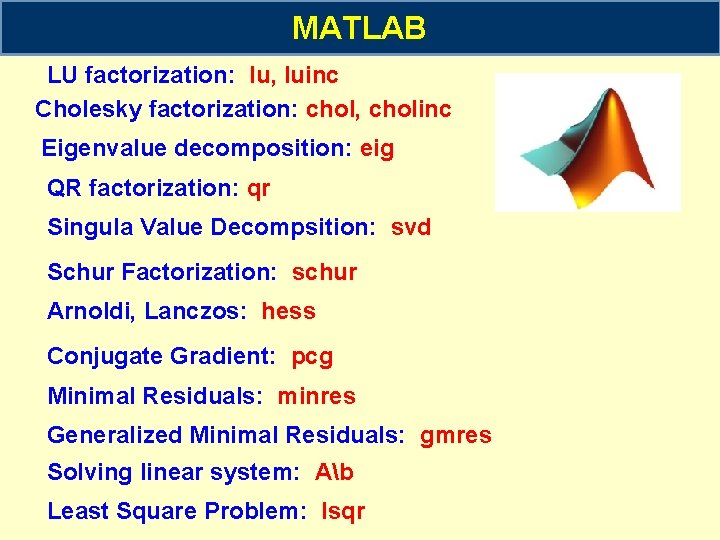 MATLAB LU factorization: lu, luinc Cholesky factorization: chol, cholinc Eigenvalue decomposition: eig QR factorization: