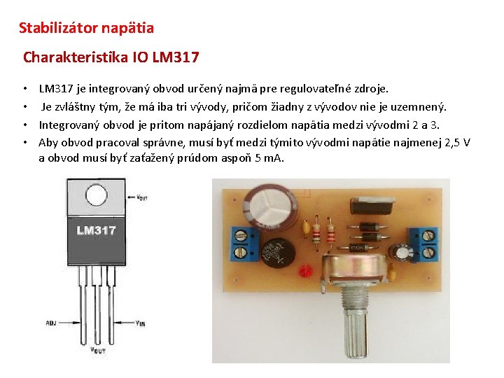 Stabilizátor napätia Charakteristika IO LM 317 • LM 317 je integrovaný obvod určený najmä