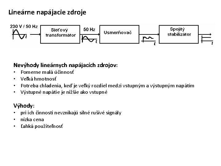 Lineárne napájacie zdroje Nevýhody lineárnych napájacích zdrojov: • • Pomerne malá účinnosť Veľká hmotnosť