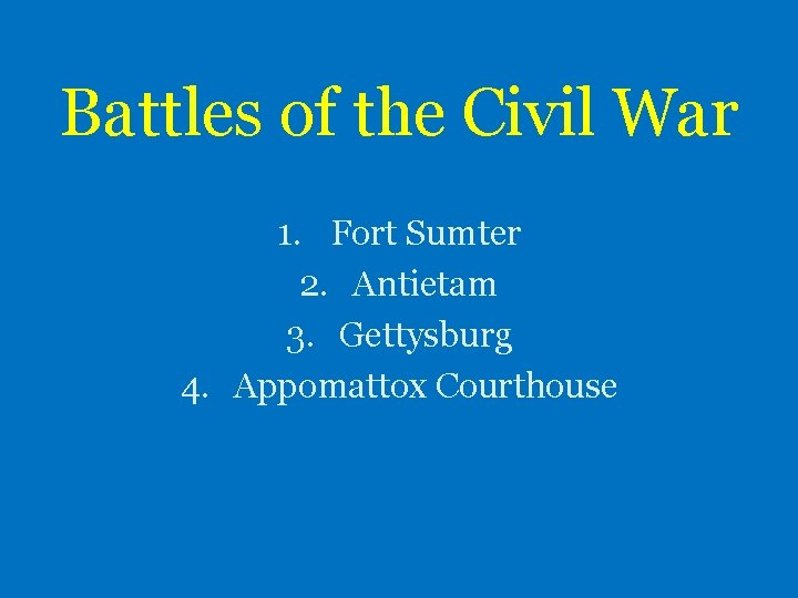 Battles of the Civil War 1. Fort Sumter 2. Antietam 3. Gettysburg 4. Appomattox