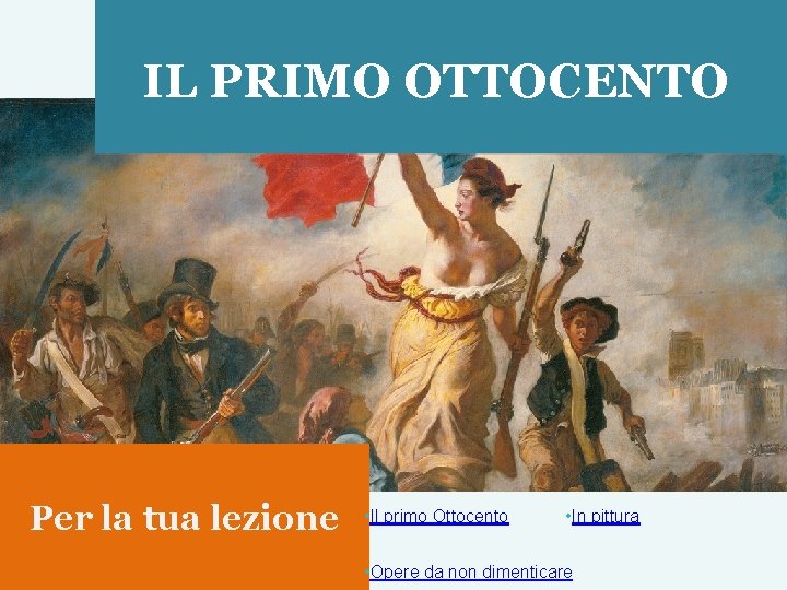 IL PRIMO OTTOCENTO Per la tua lezione • Il primo Ottocento • In pittura