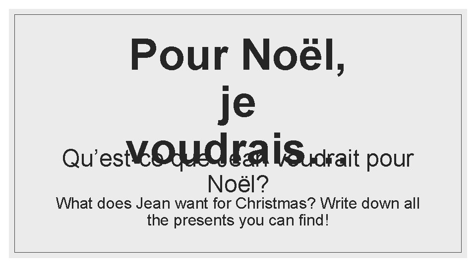 Pour Noël, je voudrais… Qu’est-ce que Jean voudrait pour Noël? What does Jean want