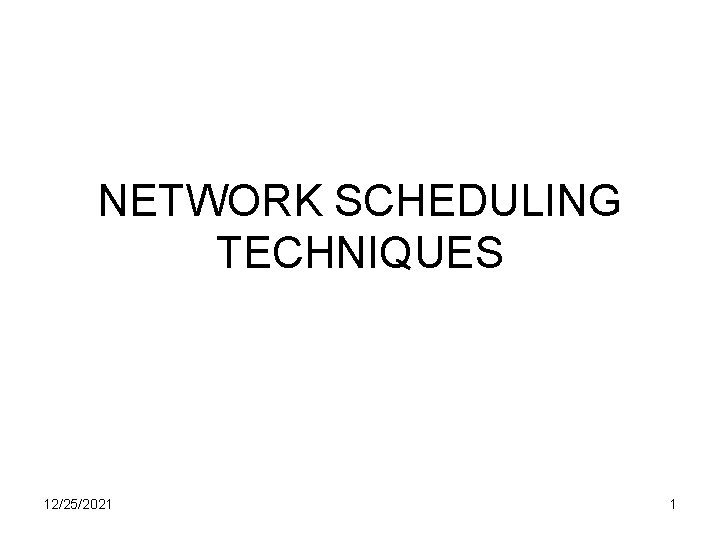 NETWORK SCHEDULING TECHNIQUES 12/25/2021 1 