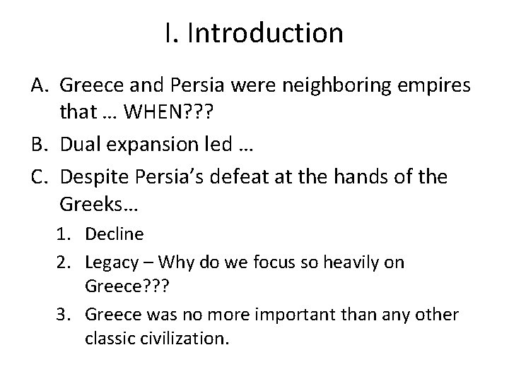 I. Introduction A. Greece and Persia were neighboring empires that … WHEN? ? ?