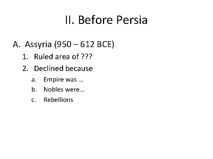 II. Before Persia A. Assyria (950 – 612 BCE) 1. Ruled area of ?