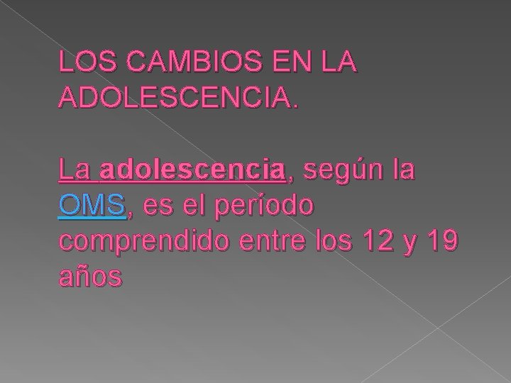 LOS CAMBIOS EN LA ADOLESCENCIA. La adolescencia, según la OMS, es el período comprendido