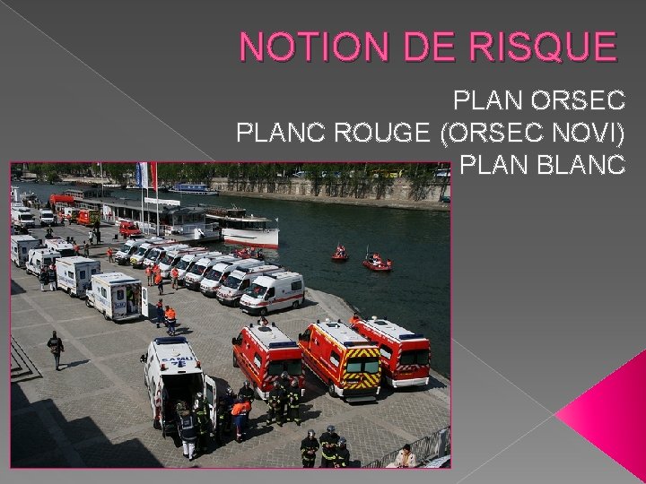 NOTION DE RISQUE PLAN ORSEC PLANC ROUGE (ORSEC NOVI) PLAN BLANC 