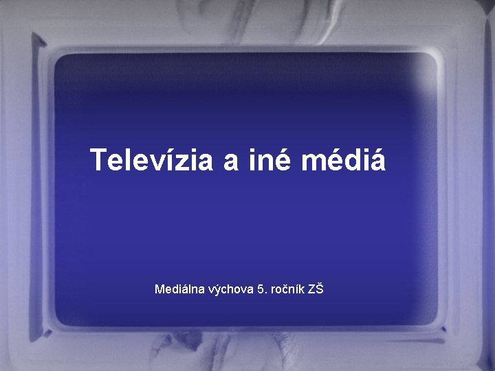 Televízia a iné médiá Mediálna výchova 5. ročník ZŠ 
