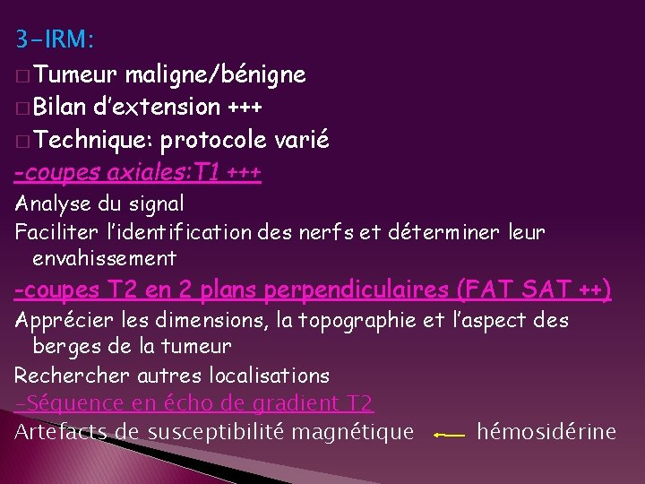 3 -IRM: � Tumeur maligne/bénigne � Bilan d’extension +++ � Technique: protocole varié -coupes