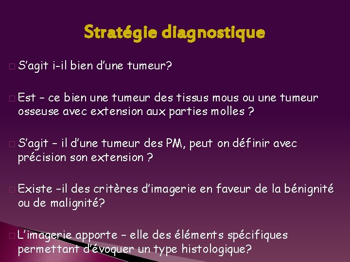 Stratégie diagnostique � S’agit i-il bien d’une tumeur? � Est – ce bien une