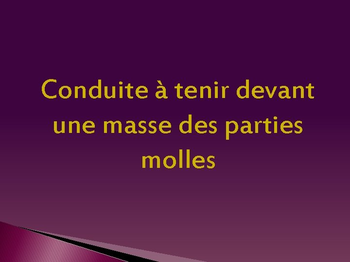 Conduite à tenir devant une masse des parties molles 