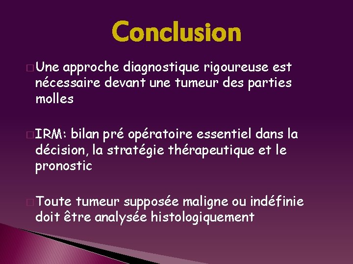 Conclusion � Une approche diagnostique rigoureuse est nécessaire devant une tumeur des parties molles