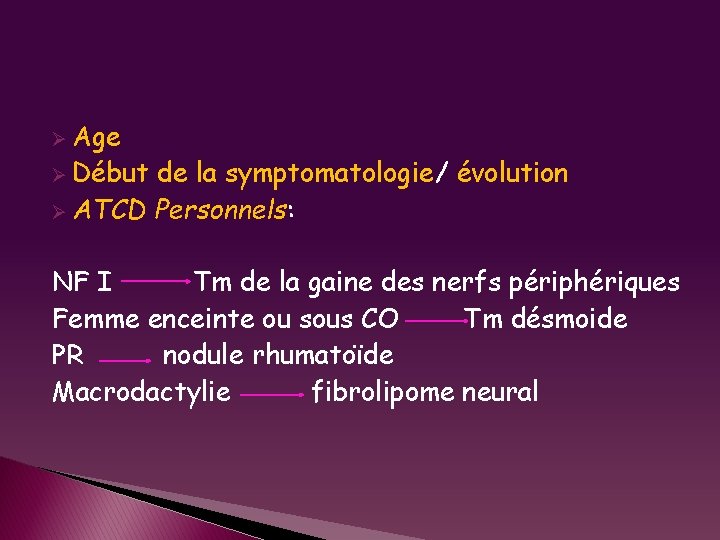 Ø Age Ø Début de la symptomatologie/ évolution Ø ATCD Personnels: NF I Tm