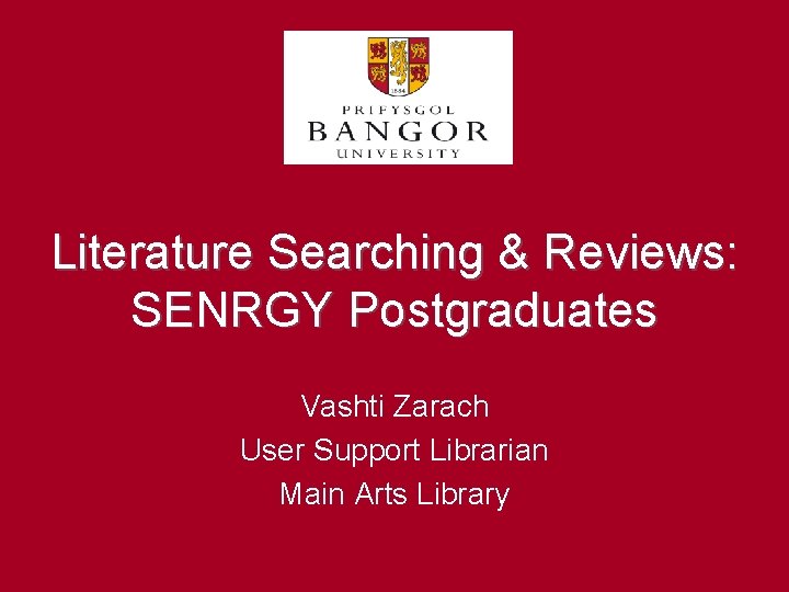Literature Searching & Reviews: SENRGY Postgraduates Vashti Zarach User Support Librarian Main Arts Library