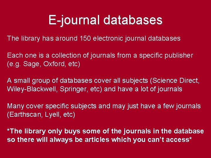 E-journal databases The library has around 150 electronic journal databases Each one is a