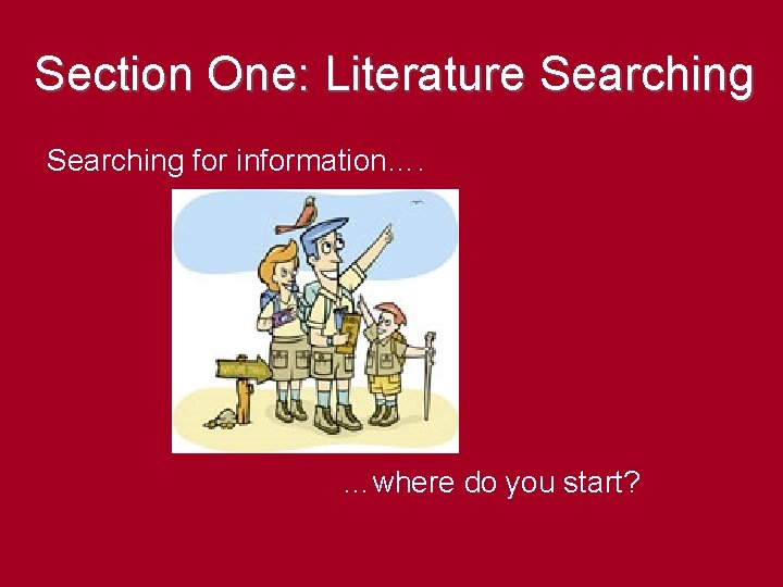 Section One: Literature Searching for information…. …where do you start? 