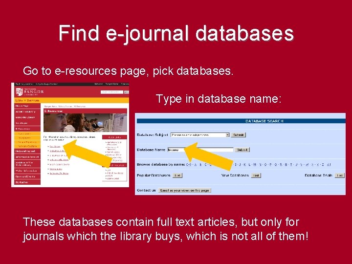 Find e-journal databases Go to e-resources page, pick databases. Type in database name: These