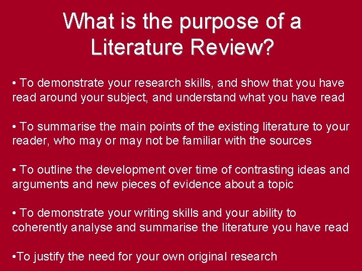 What is the purpose of a Literature Review? • To demonstrate your research skills,