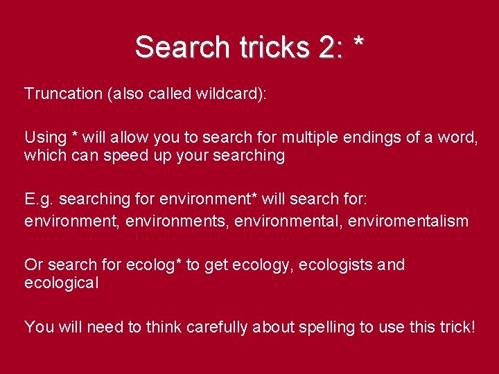 Search tricks 2: * Truncation (also called wildcard): Using * will allow you to