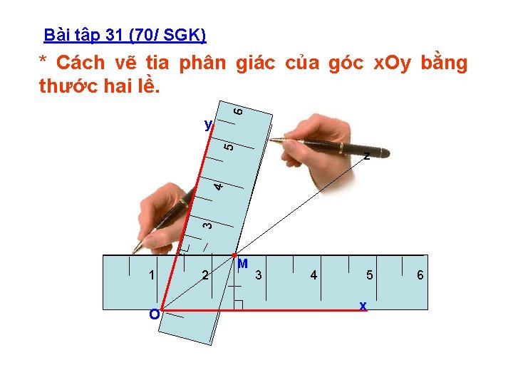 Bài tập 31 (70/ SGK) 6 * Cách vẽ tia phân giác của góc