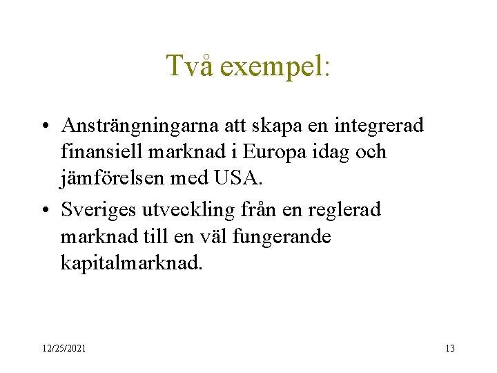 Två exempel: • Ansträngningarna att skapa en integrerad finansiell marknad i Europa idag och