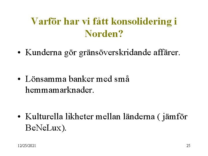 Varför har vi fått konsolidering i Norden? • Kunderna gör gränsöverskridande affärer. • Lönsamma