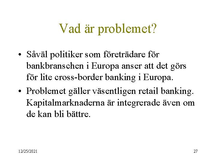 Vad är problemet? • Såväl politiker som företrädare för bankbranschen i Europa anser att