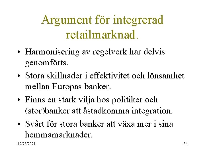 Argument för integrerad retailmarknad. • Harmonisering av regelverk har delvis genomförts. • Stora skillnader