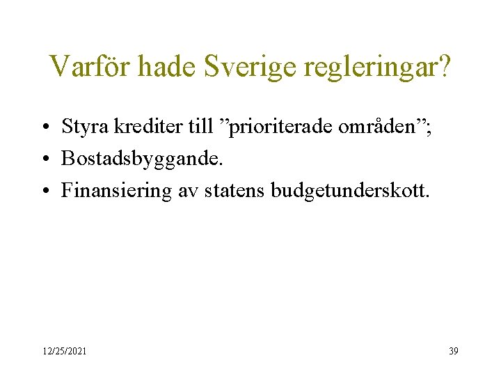 Varför hade Sverige regleringar? • Styra krediter till ”prioriterade områden”; • Bostadsbyggande. • Finansiering