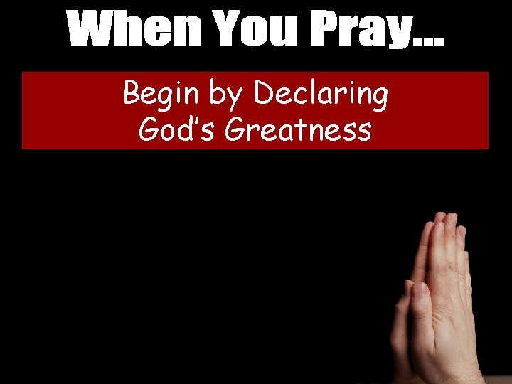 Begin by Declaring God’s Greatness 