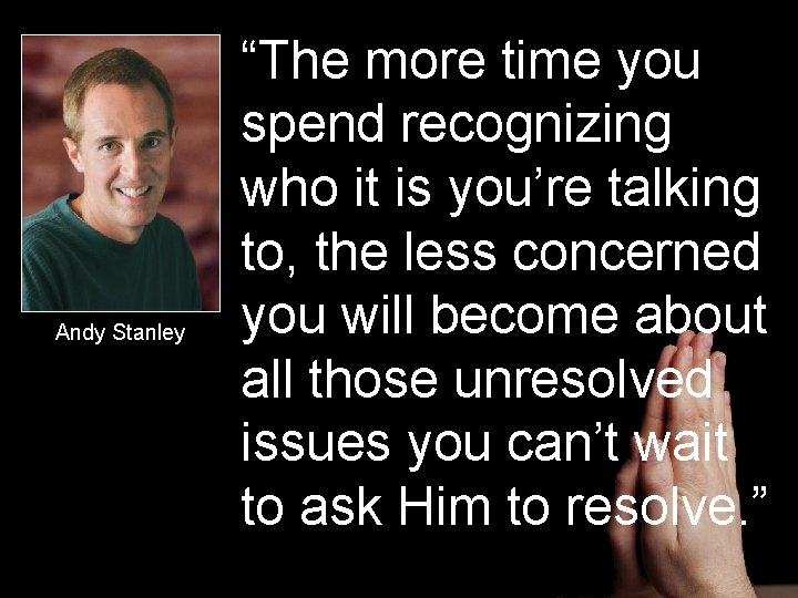 Andy Stanley “The more time you spend recognizing who it is you’re talking to,