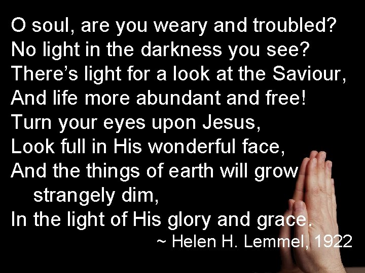O soul, are you weary and troubled? No light in the darkness you see?